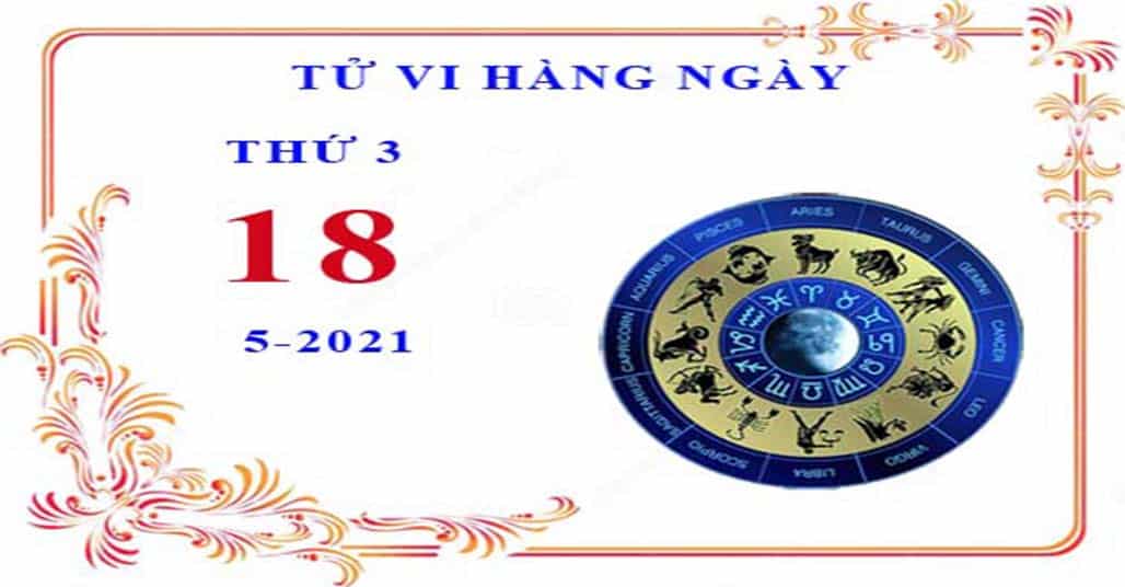 Xem tử vi ngày 18/5/2021 thứ 3 của 12 cung hoàng đạo chi tiết nhất