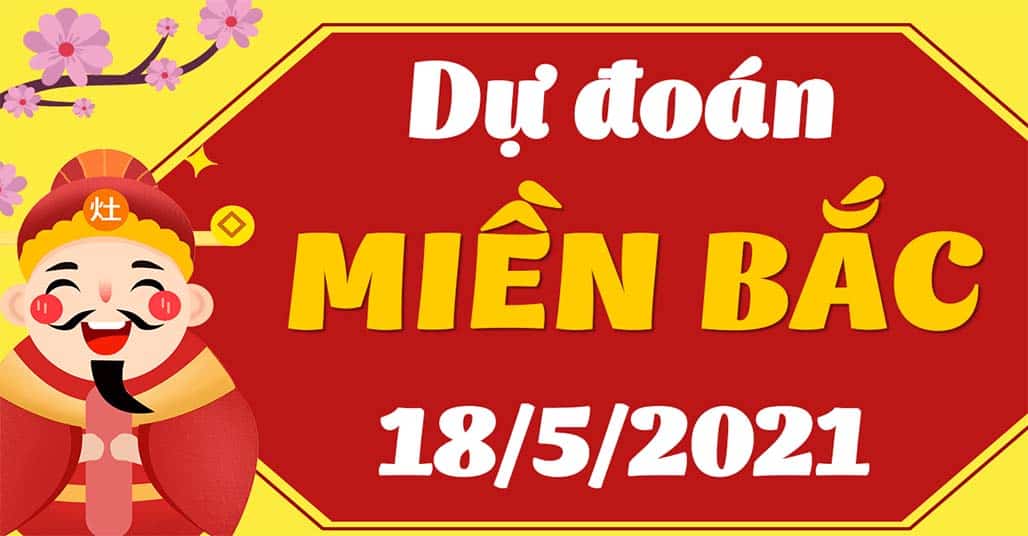 Dự Đoán XSMB 18/5 – Soi Cầu Dự Đoán Xổ Số Miền Bắc ngày 18/5/2021