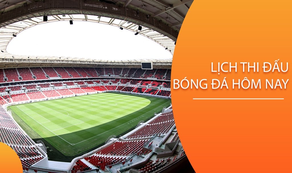 Lịch thi đấu bóng đá hôm nay ngày 9/6