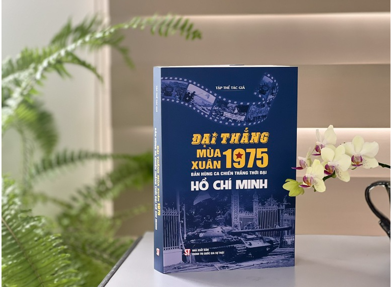 Ra mắt cuốn sách “Đại thắng mùa Xuân 1975 – Bản hùng ca chiến thắng thời đại Hồ Chí Minh”